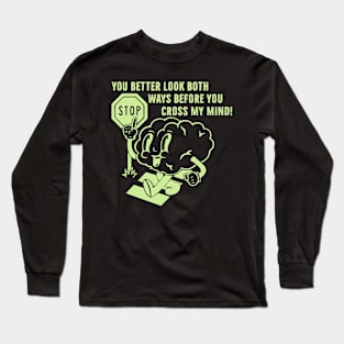 You better look both ways before cross my mind Long Sleeve T-Shirt